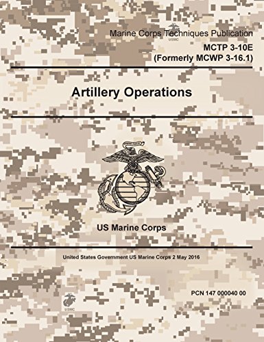 Marine Corps Techniques Publication MCTP 3-10E (Formerly MCWP 3-16.1) Artillery Operations 2 May 2016 (English Edition)