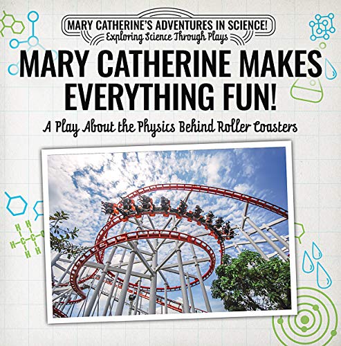 Mary Catherine Makes Everything Fun: A Play About the Physics Behind Roller Coasters (Mary Catherine's Adventures in Science!: Exploring Science Through Plays)