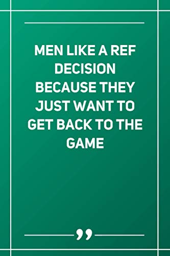 Men like a ref decision because they just want to get back to the game: Lined Notebook