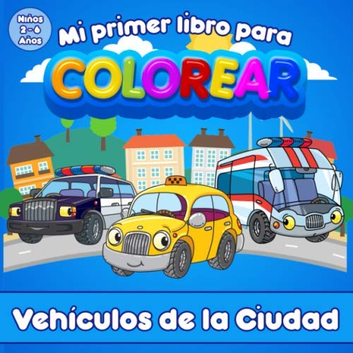 Mi Primer Libro Para Colorear | Vehículos de la Ciudad | Para niños de 2 a 6 años: Libro para colorear para niñas y niños. Coches, Camiones, Autobús y más...