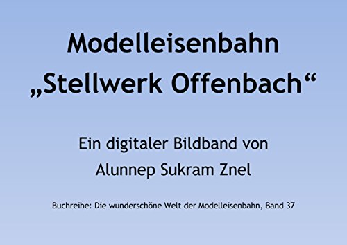 Modelleisenbahn Stellwerk Offenbach in Spur H0 (Die wunderschöne Welt der Modelleisenbahn 37) (German Edition)