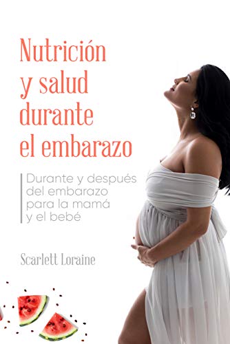 Nutrición y salud durante el embarazo: Durante y después del embarazo para mamá y bebé Nutrición y salud durante el embarazo: Durante y después del embarazo para mamá y bebé
