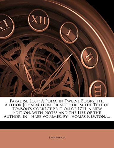 Paradise Lost: A Poem, in Twelve Books. the Author John Milton. Printed from the Text of Tonson's Correct Edition of 1711. a New Edition, with Notes ... in Three Volumes, by Thomas Newton, ...