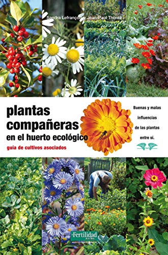 Plantas compañeras del huerto: guía de cultivos asociados: 16 (Guías para la Fertilidad de la Tierra)