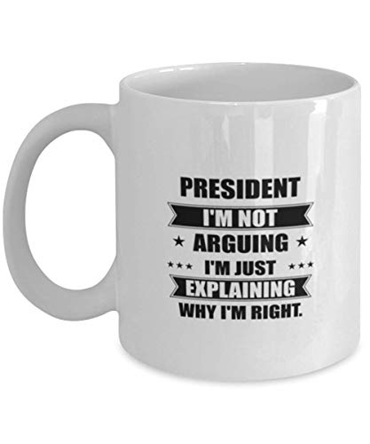 Presidente Funny Mug, solo estoy explicando por qué tengo razón. La mejor taza de cerámica sarcasmo, regalo único para compañeros de trabajo, hombres, mujeres.