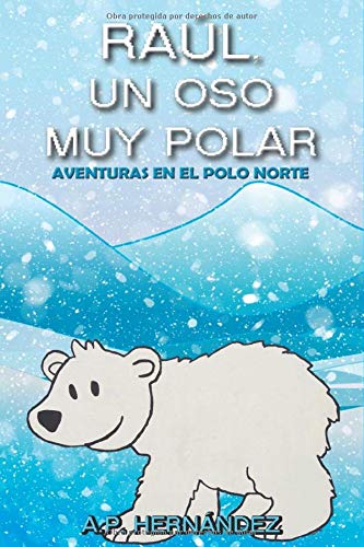 Raúl, un oso muy polar: Aventuras en el Polo Norte (Explora el mundo de los animales)