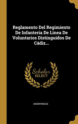 Reglamento Del Regimiento De Infanteria De Linea De Voluntarios Distinguidos De Cádiz...