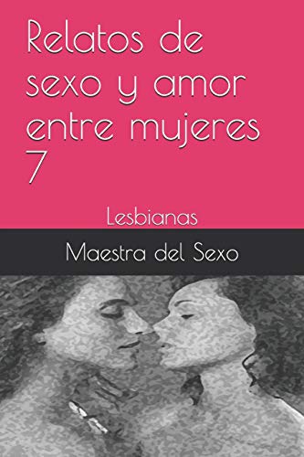 Relatos de sexo y amor entre mujeres 7: Lesbianas (007)