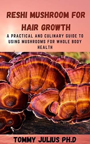 RESHI MUSHROOM FOR HAIR GROWTH: A Practical and Culinary Guide to Using Mushrooms for Whole Body Health (English Edition)