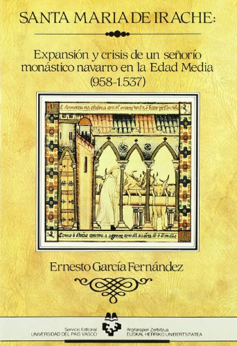 Santa María de Irache. Expansión y crisis de un señorío monástico en la Edad Media (Historia Medieval y Moderna)