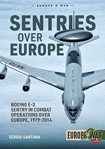 Sentries Over Europe: Boeing E-3 Sentry in Combat Operations Over Europe, 1979-2014 (Europe@War)