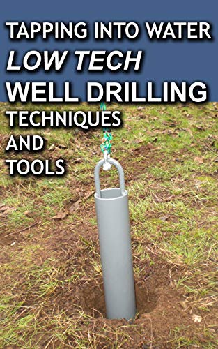 Tapping Into Water Low Tech Well Drilling Techniques and Tools (English Edition)