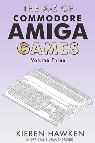 The A-Z of Commodore Amiga Games: Volume 3 (The A-Z of Retro Gaming Book 42) (English Edition)