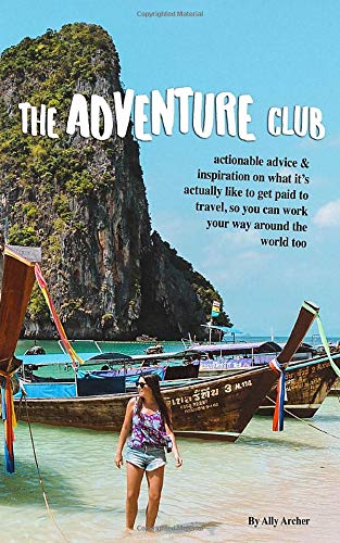 The Adventure Club: Actionable advice & inspiration on what it’s actually like to get paid to travel, so you can work your way around the world too [Idioma Inglés]
