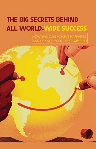 The Big Secrets Behind All World-Wide Success: How You Can Achieve Happiness And Change Your Life Completely: Business Books (English Edition)