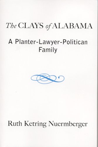 The Clays of Alabama: A Planter-lawyer-politician Family (THE LIBRARY OF ALABAMA CLASSICS)