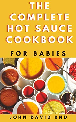 THE COMPLETE HOT SAUCE COOKBOOK FOR BABIES: Fiery Hоt Sаuсе Rесіреѕ frоm Arоund the World (English Edition)