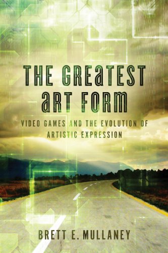 The Greatest Art Form: Video Games and the Evolution of Artistic Expression (English Edition)