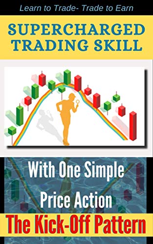 The Kick-Off Pattern - Supercharged trading skill with one simple price action.: Master one simple price action for consistent earning. (English Edition)