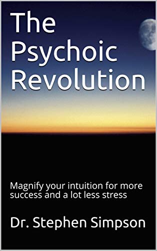The Psychoic Revolution: Magnify your intuition for more success and a lot less stress (English Edition)