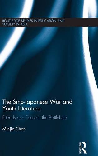 The Sino-Japanese War and Youth Literature: Friends and Foes on the Battlefield (Routledge Studies in Education and Society in Asia)