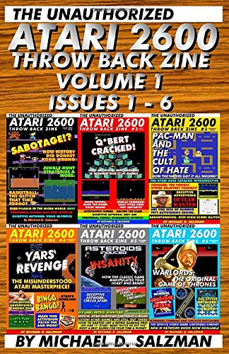 The Unauthorized Atari 2600 Throw Back Zine Volume 1: The First Six Issues Of The Only Modern Atari 2600 Monthly Publication