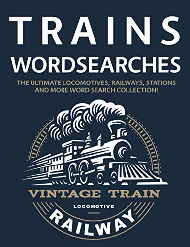 Trains Wordsearches: The Ultimate Locomotives, Railways, Stations and More Word Search Collection!
