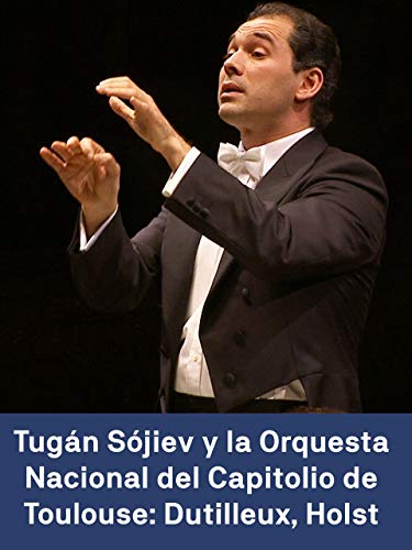 Tugán Sójiev y la Orquesta Nacional del Capitolio de Toulouse: Dutilleux Holst