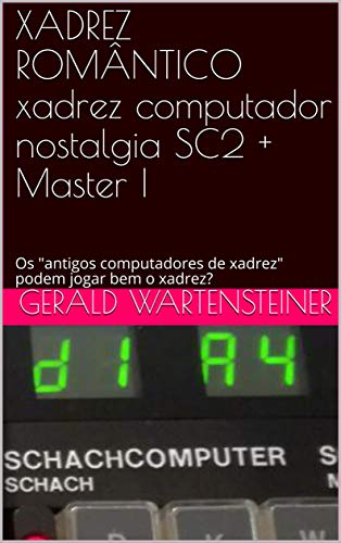 XADREZ ROMÂNTICO xadrez computador nostalgia SC2 + Master I: Os "antigos computadores de xadrez" podem jogar bem o xadrez? (Portuguese Edition)