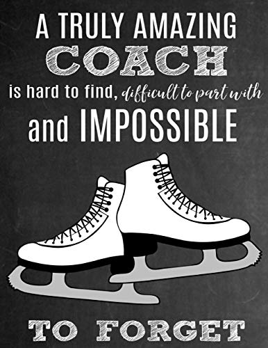 A Truly Amazing Coach Is Hard To Find, Difficult To Part With And Impossible To Forget: Thank You Appreciation Gift for Ice Skating Coaches: Notebook ... | Diary for World's Best Figure Skating Coach