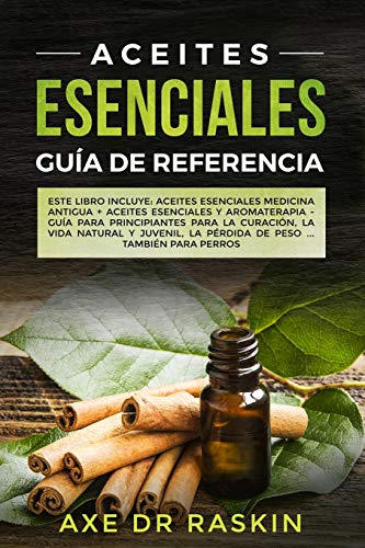 Aceites Esenciales Guia de Referencia: Este libro incluye: Aceites esenciales: Medicina antigua + Aceites Esenciales y Aromaterapia - Guía para Principiantes para Cuaracion, Vida Naturales y Juvenil