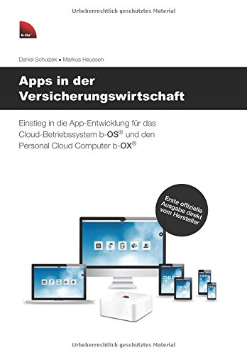 Apps in der Versicherungswirtschaft: Einstieg in die App-Entwicklung für das Cloud-Betriebssystem b-OS und den Personal Cloud Computer b-OX