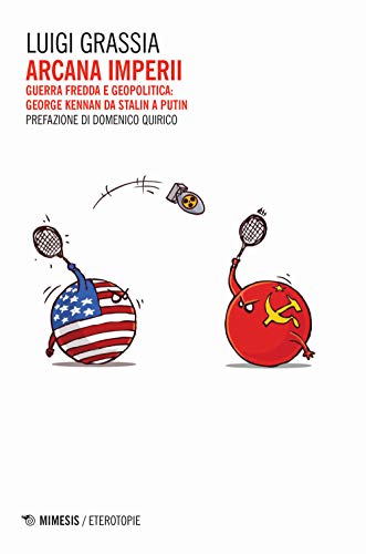 Arcana imperii. Guerra fredda e geopolitica: George Kennan da Stalin a Putin (Eterotopie)