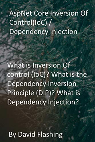 AspNet Core Inversion Of Control(IoC) / Dependency Injection: What is Inversion Of control (IoC)? What is the Dependency Inversion Principle (DIP)? What is Dependency Injection? (English Edition)