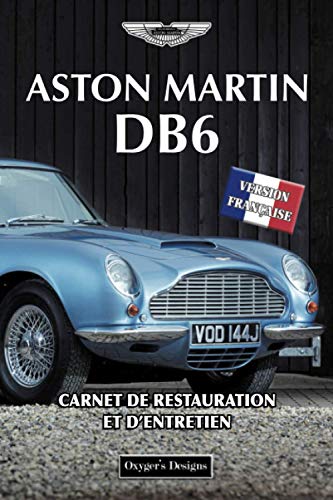 ASTON MARTIN DB6: CARNET DE RESTAURATION ET D’ENTRETIEN (British cars Maintenance and Restoration books)