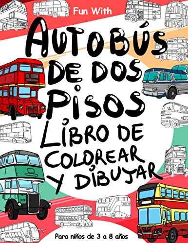 Autobús de dos pisos Libro de colorear y Dibujar: Para niños de 3 a 8 años: Diversión con colorear Autobús de dos pisos y ruedas de dibujar: gran ... y niños (Libros para colorear y dibujar)