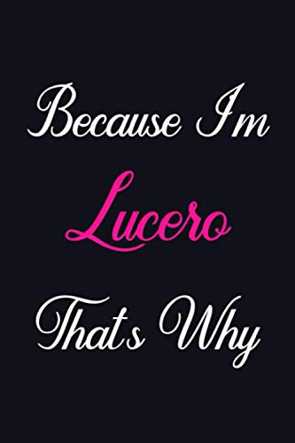 Because I'm Lucero That's Why: Personalized Sketchbook Gift for Lucero, Notebook Gift, 120 Pages, Sketch pads Gift for Lucero, Gift Idea for Lucero Sketch book, drawing notebook