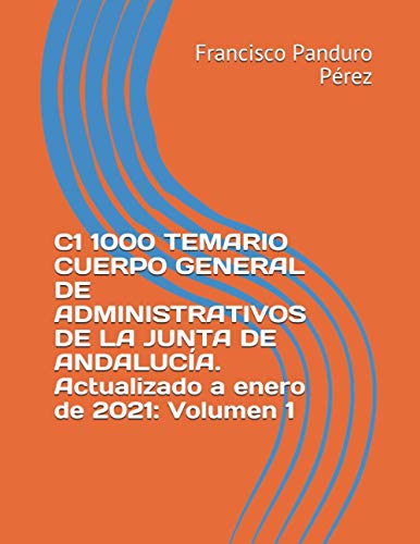 C1 1000 TEMARIO CUERPO GENERAL DE ADMINISTRATIVOS DE LA JUNTA DE ANDALUCÍA. Actualizado a enero de 2021: Volumen 1