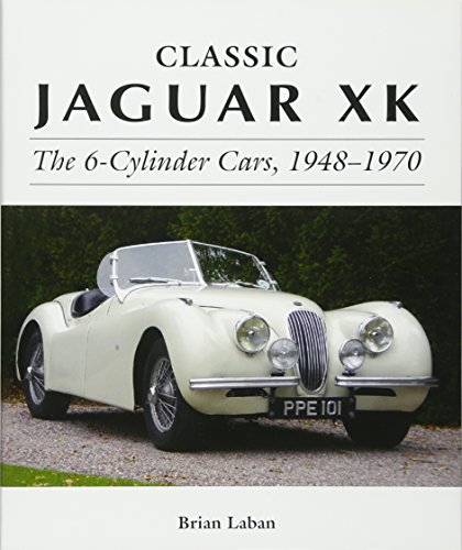 Classic Jaguar XK: The 6-Cylinder Cars 1948 - 1970 (Complete Story)