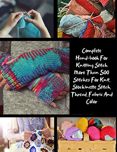 Complete Hand-book For Knitting Stitch More Than 500 Stitches For Knit, Stockinette Stitch, Thread, Fabric And Color
