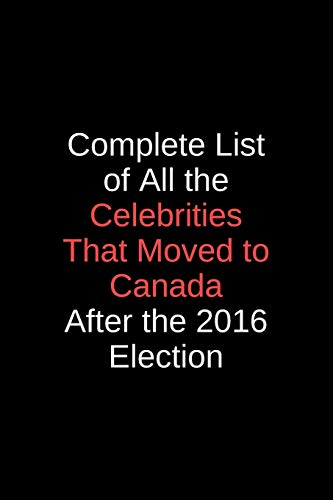Complete List of All the Celebrities That Moved to Canada After the 2016 Election: Blank Trump journal GAG Gift for your favorite liberal or ... party or Thanksgiving with your crazy uncle