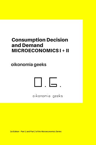 Consumption Decision and Demand: MICROECONOMICS I + II (oikonomia geeks Microeconomics Series) (English Edition)