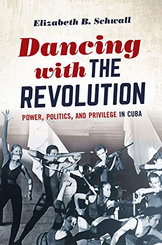 Dancing with the Revolution: Power, Politics, and Privilege in Cuba (Envisioning Cuba)