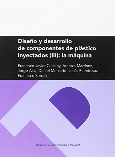 Diseño y Desarrollo de componentes de plástico inyectados (Iii): La Máquina (Textos Docentes)