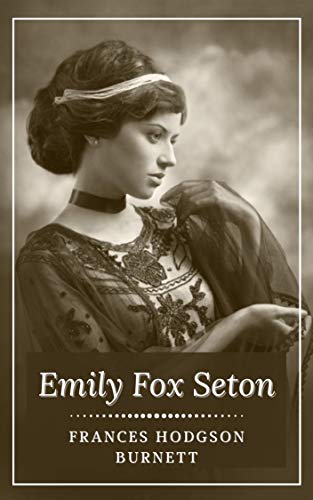 Emily Fox-Seton: Original Classics and Annotated (English Edition)