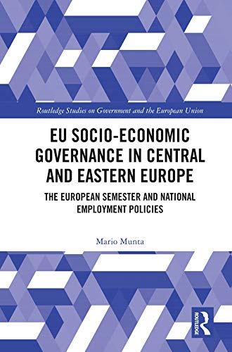 EU Socio-Economic Governance in Central and Eastern Europe: The European Semester and National Employment Policies (Routledge Studies on Government and the European Union) (English Edition)