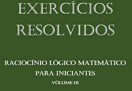 Exercícios Resolvidos de Raciocínio Lógico Matemático para iniciantes (Portuguese Edition)