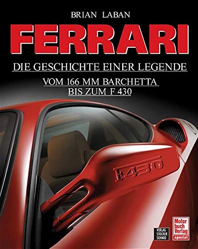 Ferrari - Die Geschichte einer Legende: Vom 166 MM Barchetta bis zum F 430