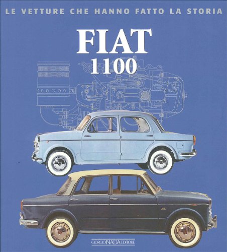 Fiat 1100. Ediz. illustrata (Le vetture che hanno fatto la storia)