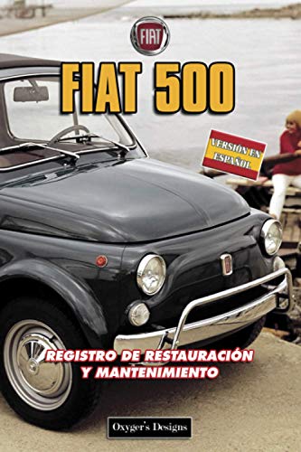 FIAT 500: REGISTRO DE RESTAURACIÓN Y MANTENIMIENTO (Italian cars Maintenance and Restoration books)
